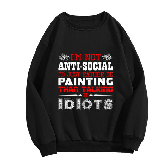I'd Rather Be Painting Than Talking To Idiots Crewneck Sweatshirt - Funny Artist Gift, Sarcastic Painter Humor Pullover
