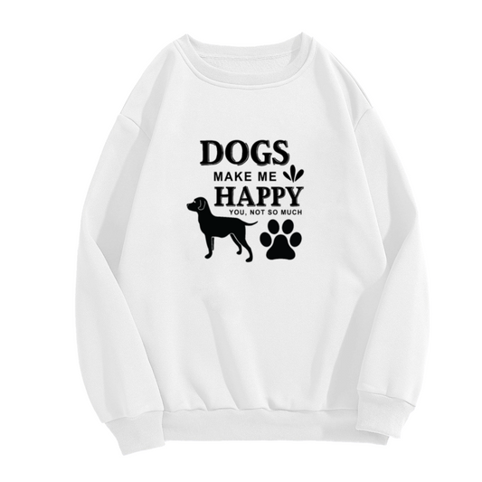 Dogs Make Me Happy You Not So Much Funny Dog Lover Crewneck Sweatshirt | Sarcastic Pet Owner Pullover, Dog Mom Gift