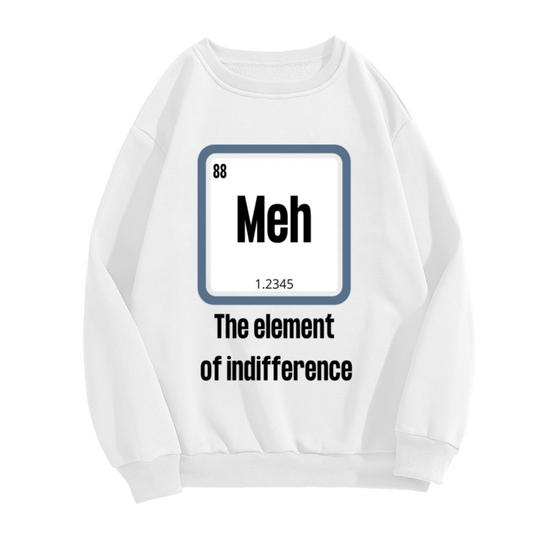 Meh The Element Of Indifference Periodic Table Crewneck Sweatshirt | Funny Science Chemistry Parody Pullover, Nerd Gift