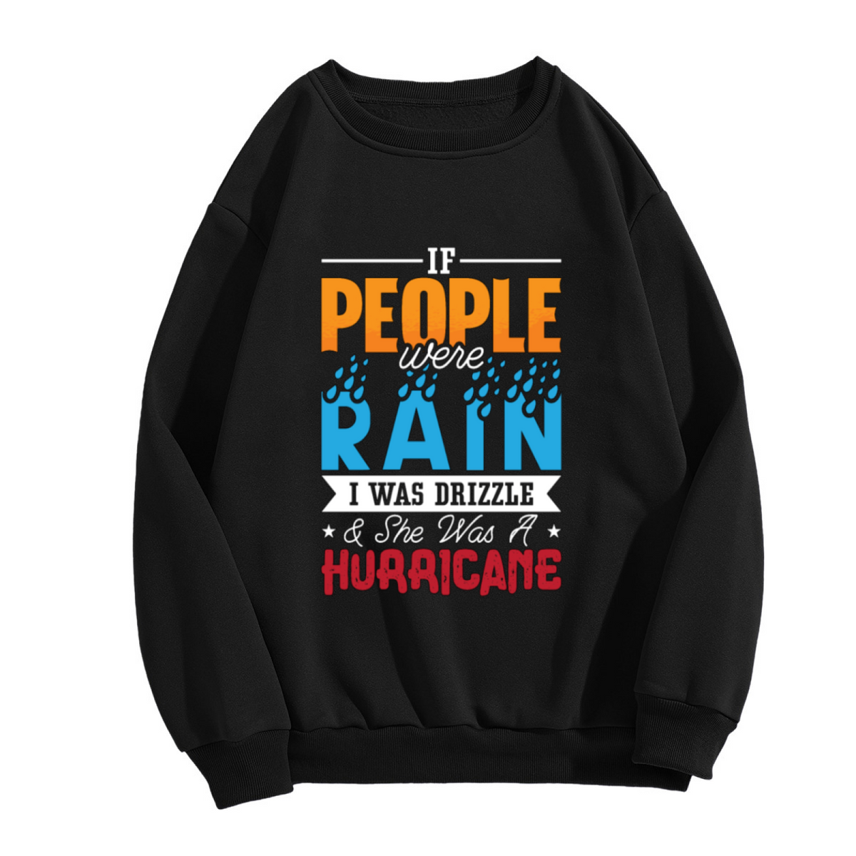 If People Were Rain I Was Drizzle & She Was A Hurricane Crewneck Sweatshirt - Dramatic Quote Pullover, Book Lover Gift
