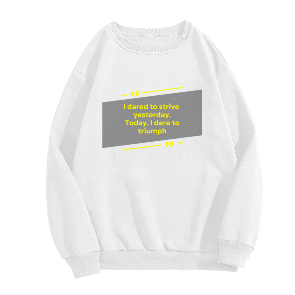 I Dared To Strive Yesterday Today I Dare To Triumph Crewneck Sweatshirt | Minimalist Motivational Quote Pullover, Bold Graphic Top, Inspirational Gift