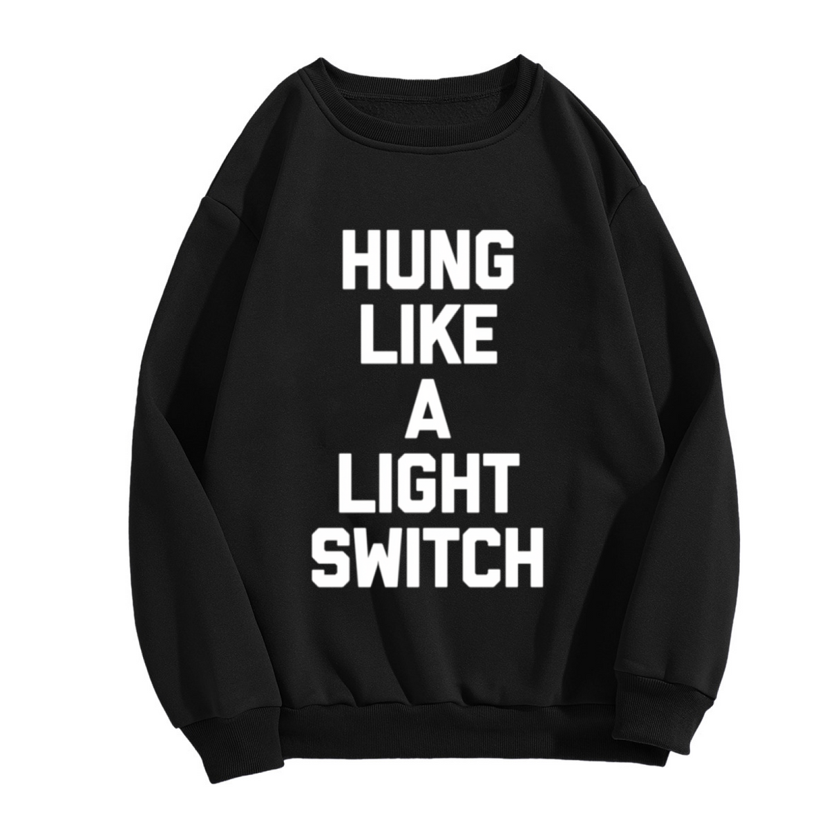 Hung Like A Light Switch Sweatshirt | Funny Sarcasm Quote Graphic Crewneck, Humor Joke Pullover Top, Gag Gift for Men Women