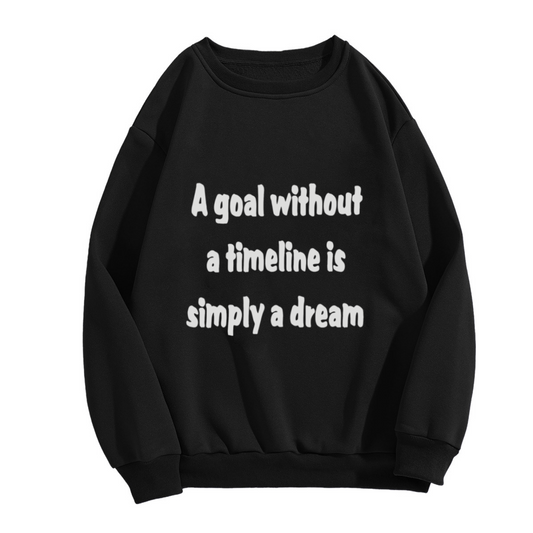 A Goal Without A Timeline Is Simply A Dream Sweatshirt | Motivational Goal Setting Quote Graphic Crewneck, Inspirational Pullover Top, Dreamer Gift