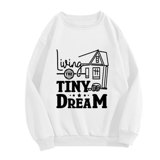 Living The Tiny Dream Crewneck Sweatshirt - Tiny House On Wheels Graphic, Minimalist Van Life Pullover, Downshifting Gift