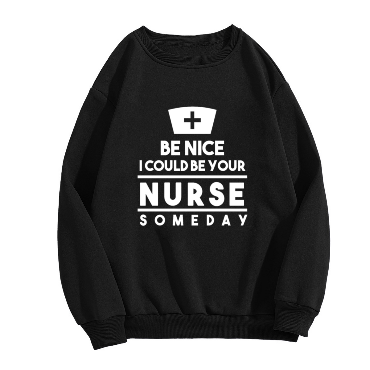 Be Nice I Could Be Your Nurse Someday Crewneck Sweatshirt - Funny Nurse Cap Graphic, Healthcare Humor Pullover