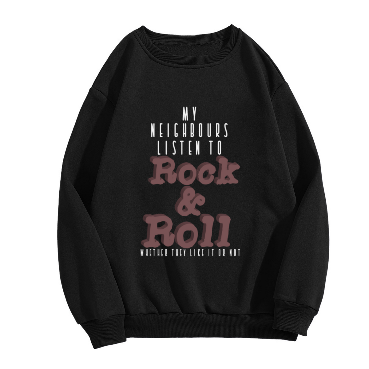 My Neighbours Listen to Rock & Roll Whether They Like It Or Not Crewneck Sweatshirt