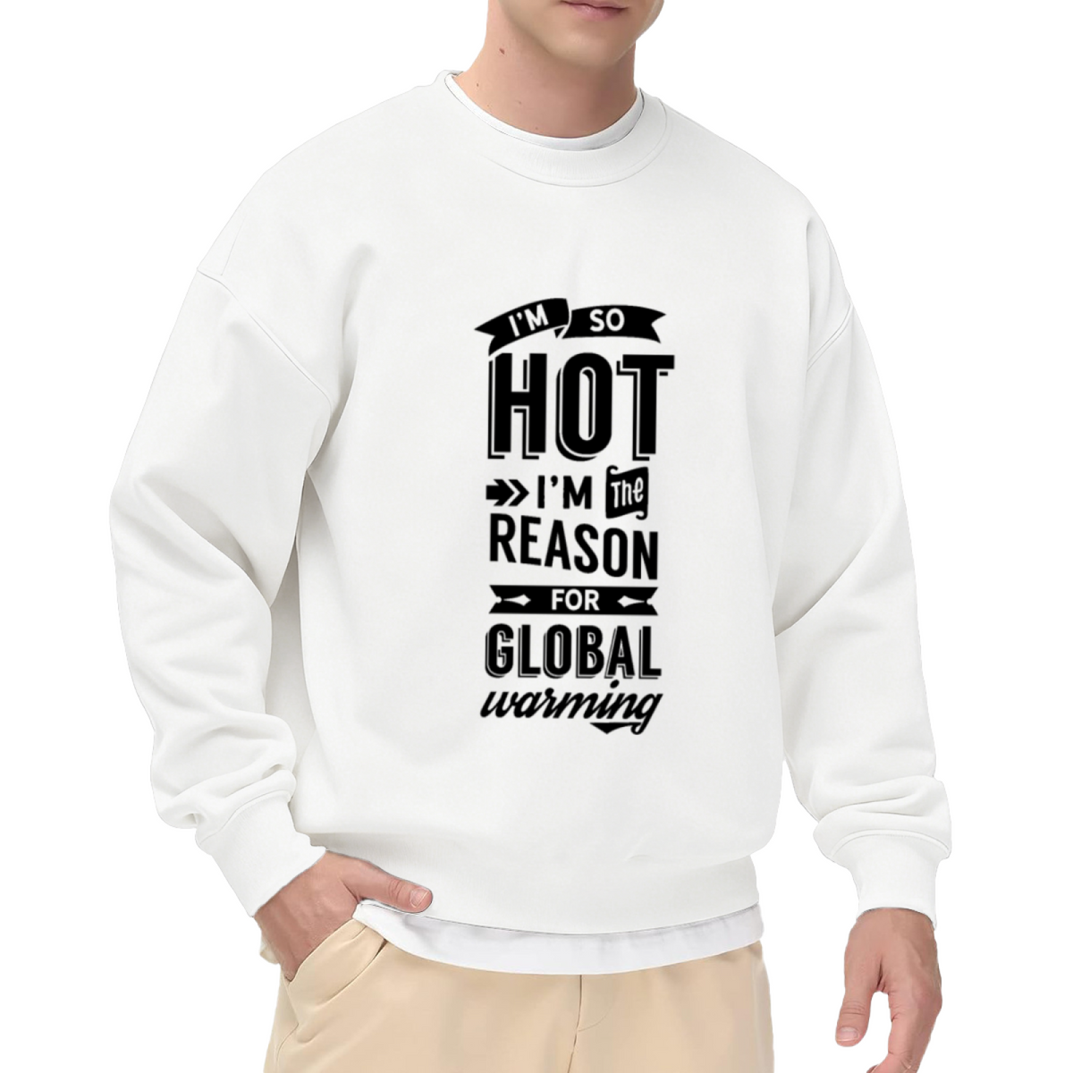 I'm So Hot I'm The Reason For Global Warming Crewneck Sweatshirt - Funny Sarcastic Quote Pullover, Hot Humor Gift