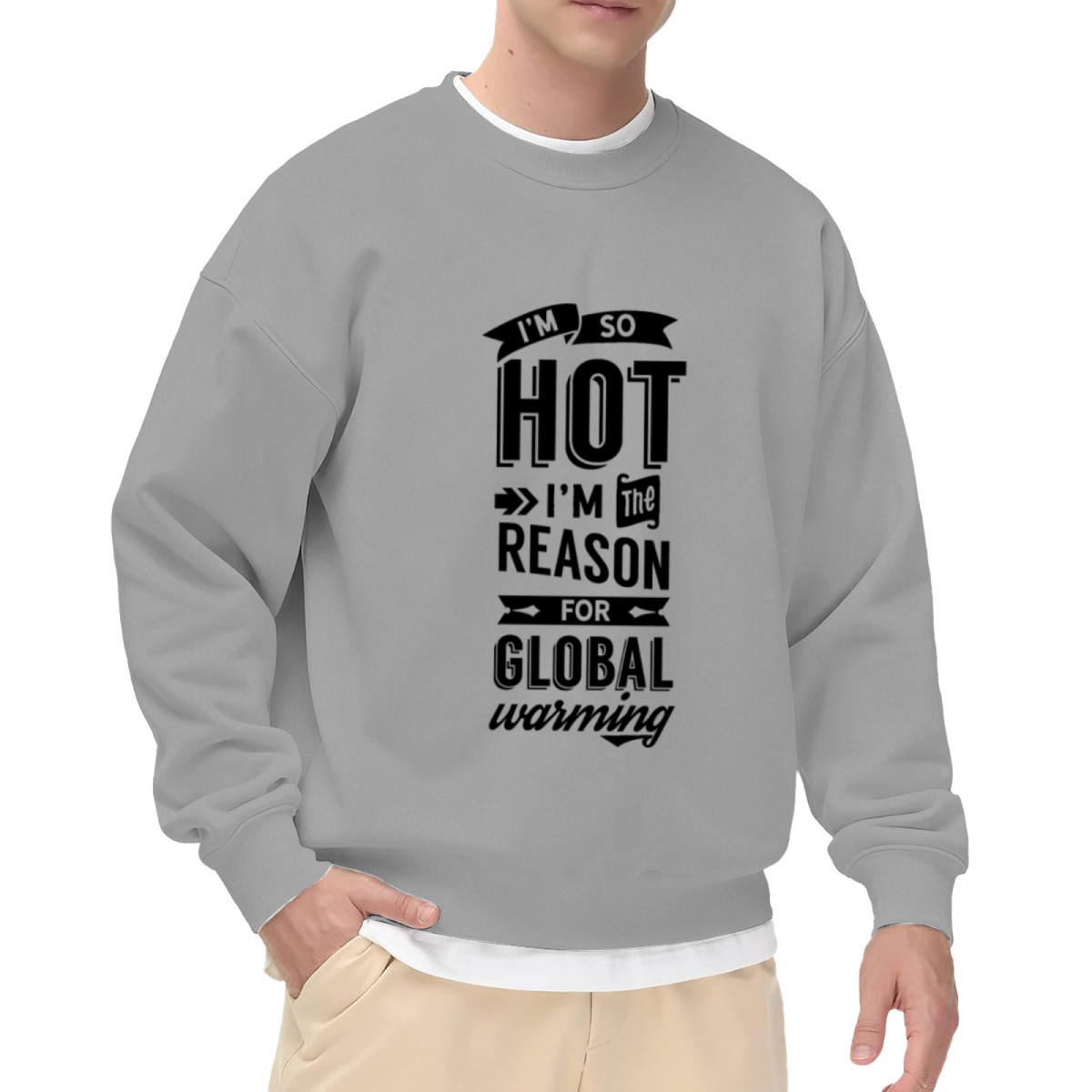I'm So Hot I'm The Reason For Global Warming Crewneck Sweatshirt - Funny Sarcastic Quote Pullover, Hot Humor Gift