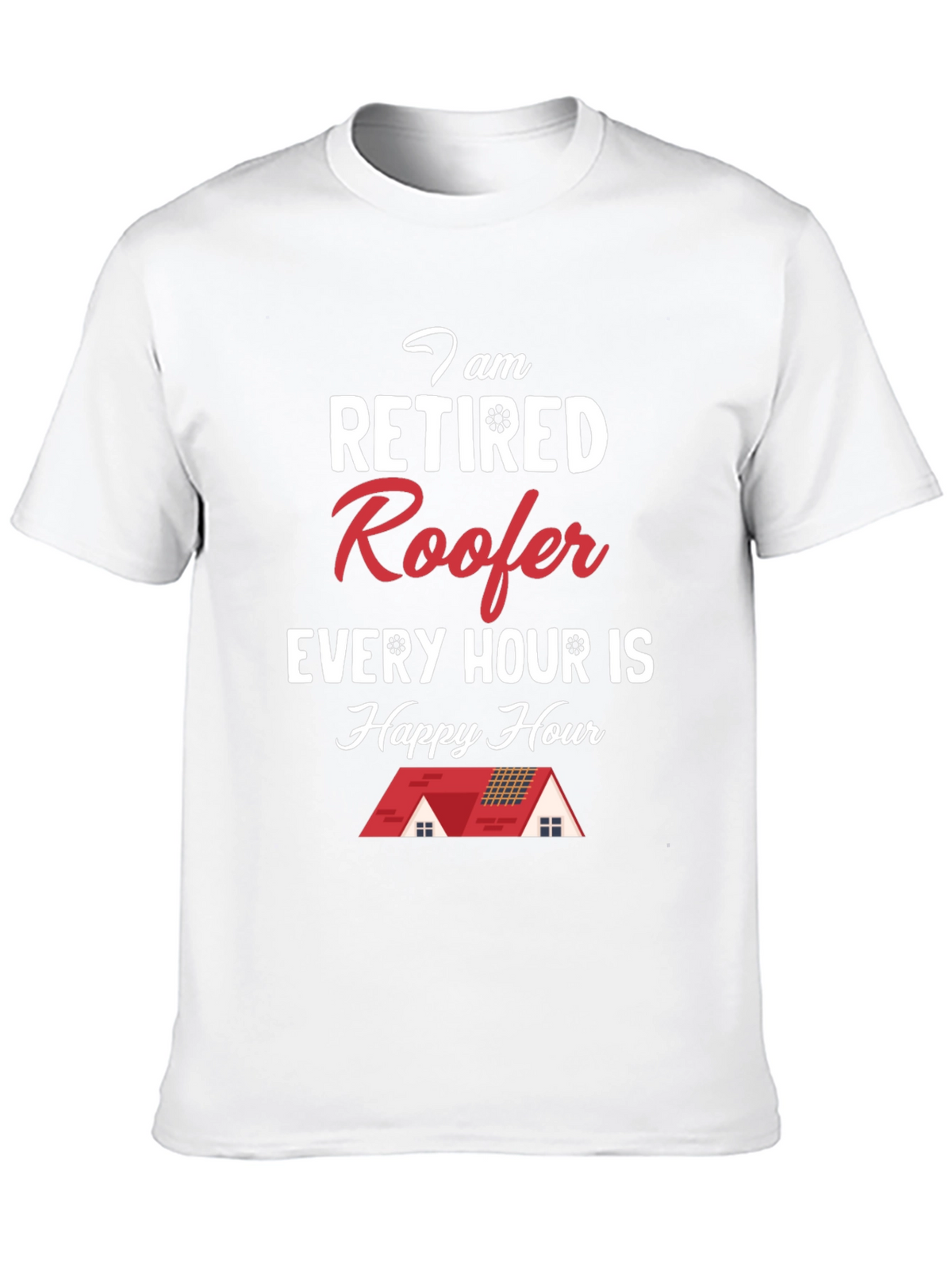 Retired Roofer T-Shirt - Happy Hour Every Hour