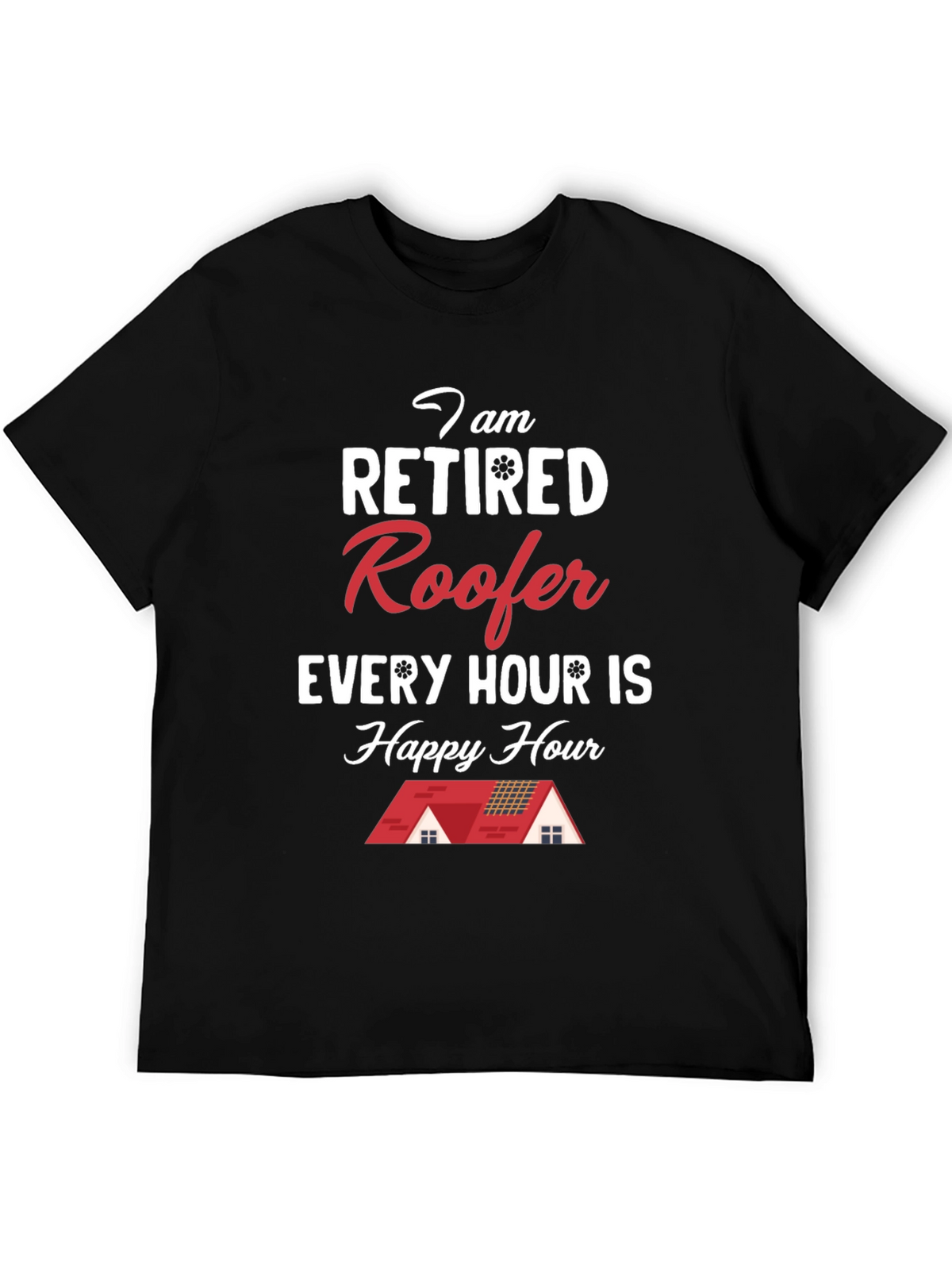 Retired Roofer T-Shirt - Happy Hour Every Hour