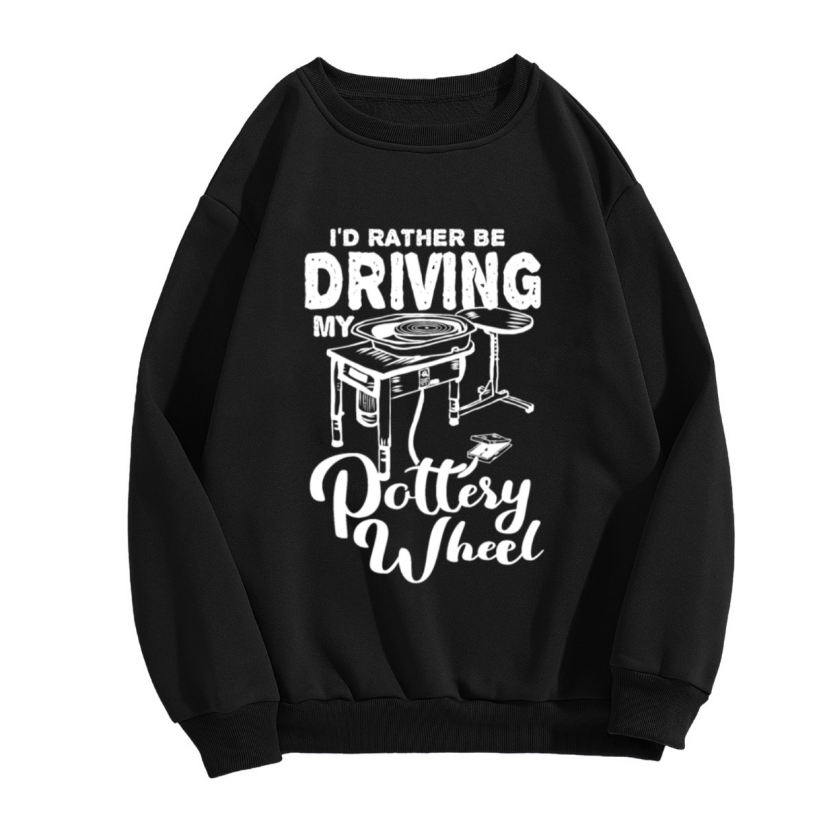 I'd Rather Be Driving My Pottery Wheel Potter Pun Crewneck Sweatshirt | Ceramics Hobby Humor Pullover, Pottery Gift
