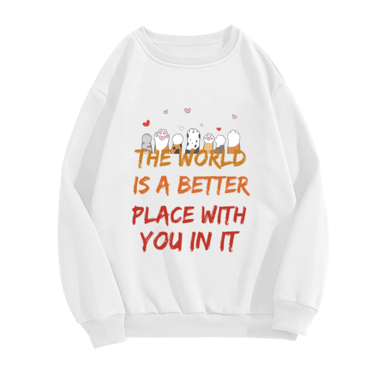 The World Is A Better Place With You In It Cat Paws Crewneck Sweatshirt | Heartfelt Quote Pullover, Cat Lover Gift
