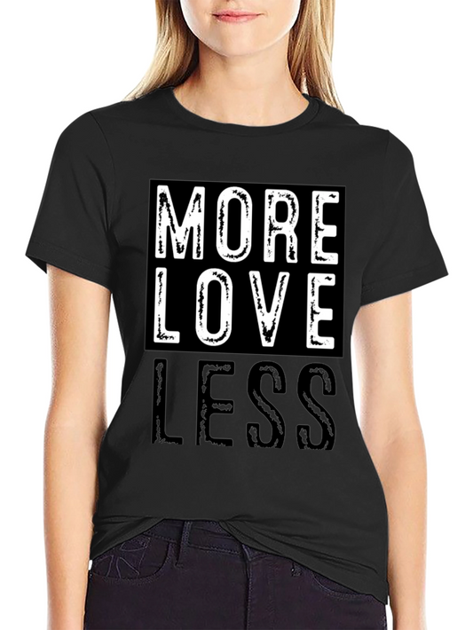 More Love Less Graphic T-Shirt - Positive Message
