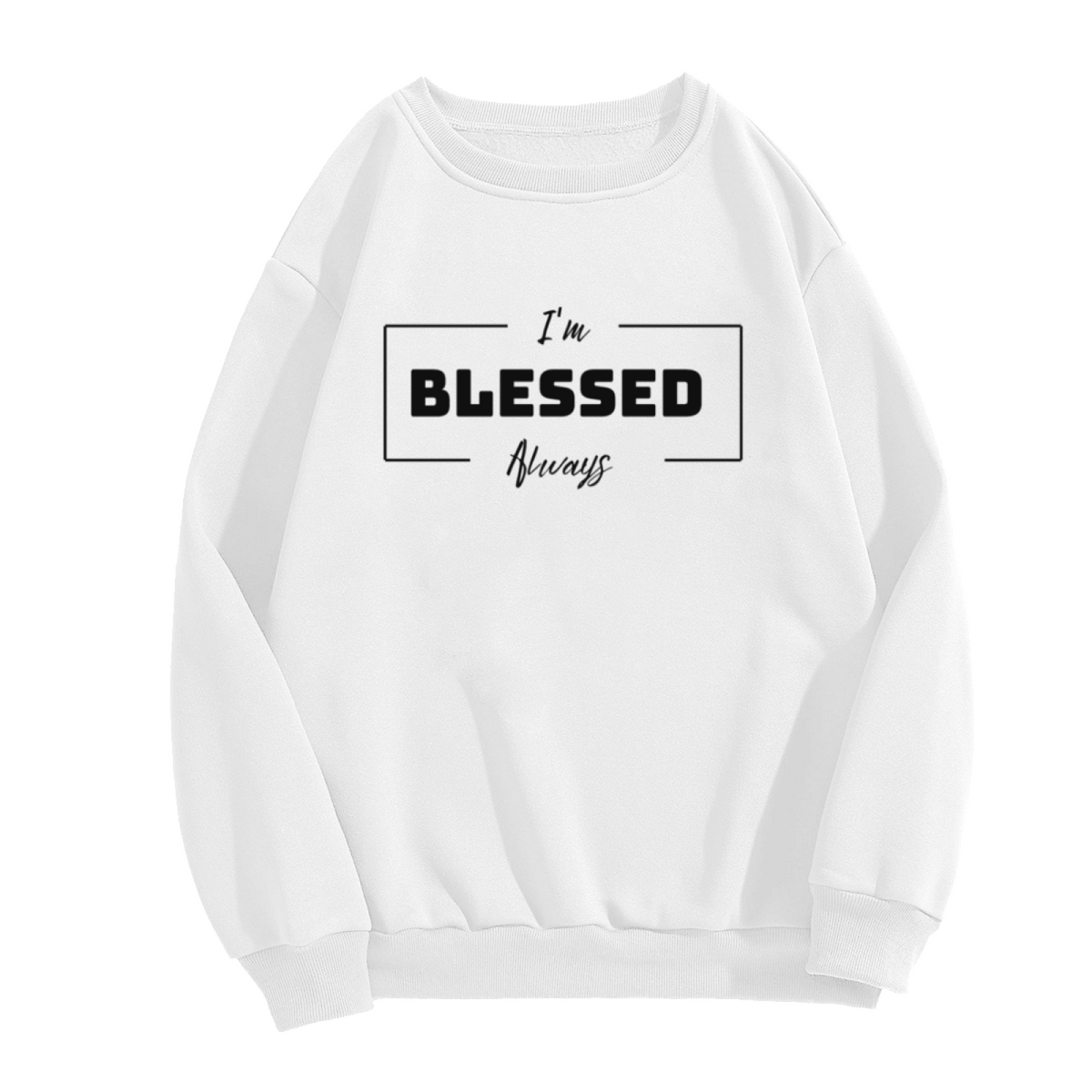 I'm Blessed Always Faith Blessing Crewneck Sweatshirt | Minimalist Inspirational Quote Pullover, Spiritual Gift Top