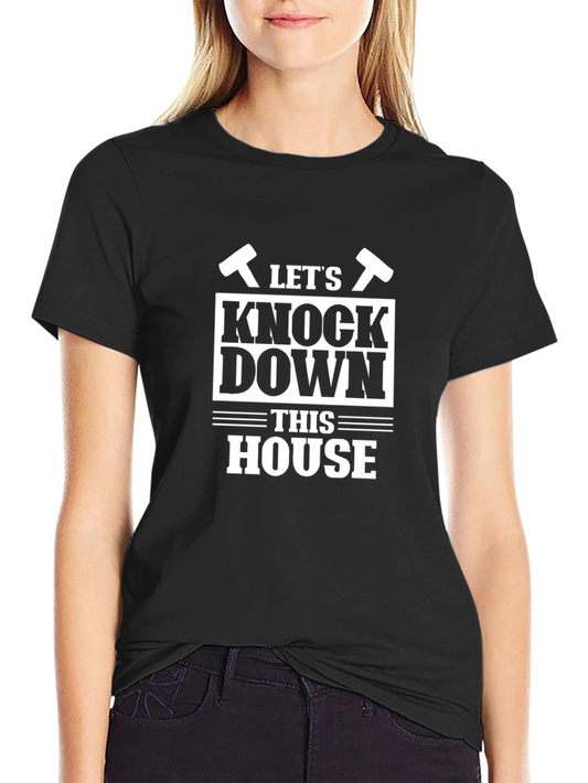 Lets Knock Down This House Funny T-Shirt