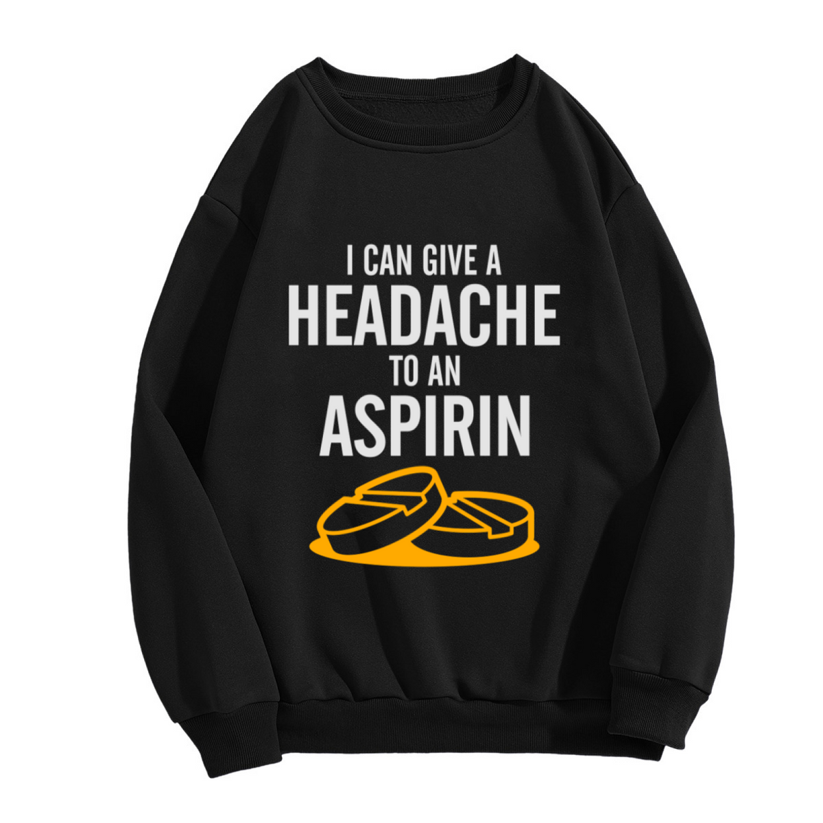 I Can Give A Headache To An Aspirin Crewneck Sweatshirt | Funny Sarcastic Quote Pullover, Retro Pill Graphic Top, Humor Gift