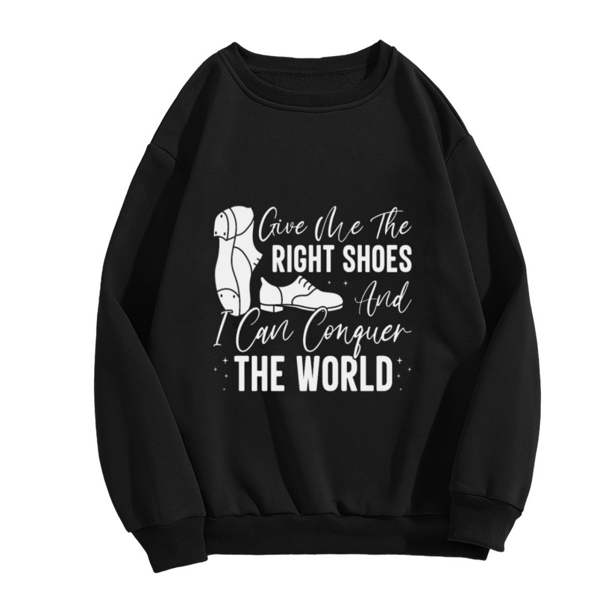 Give Me The Right Shoes And I Can Conquer The World Crewneck Sweatshirt, Tap Dance Shoe Pullover, Shoe Lover Gift