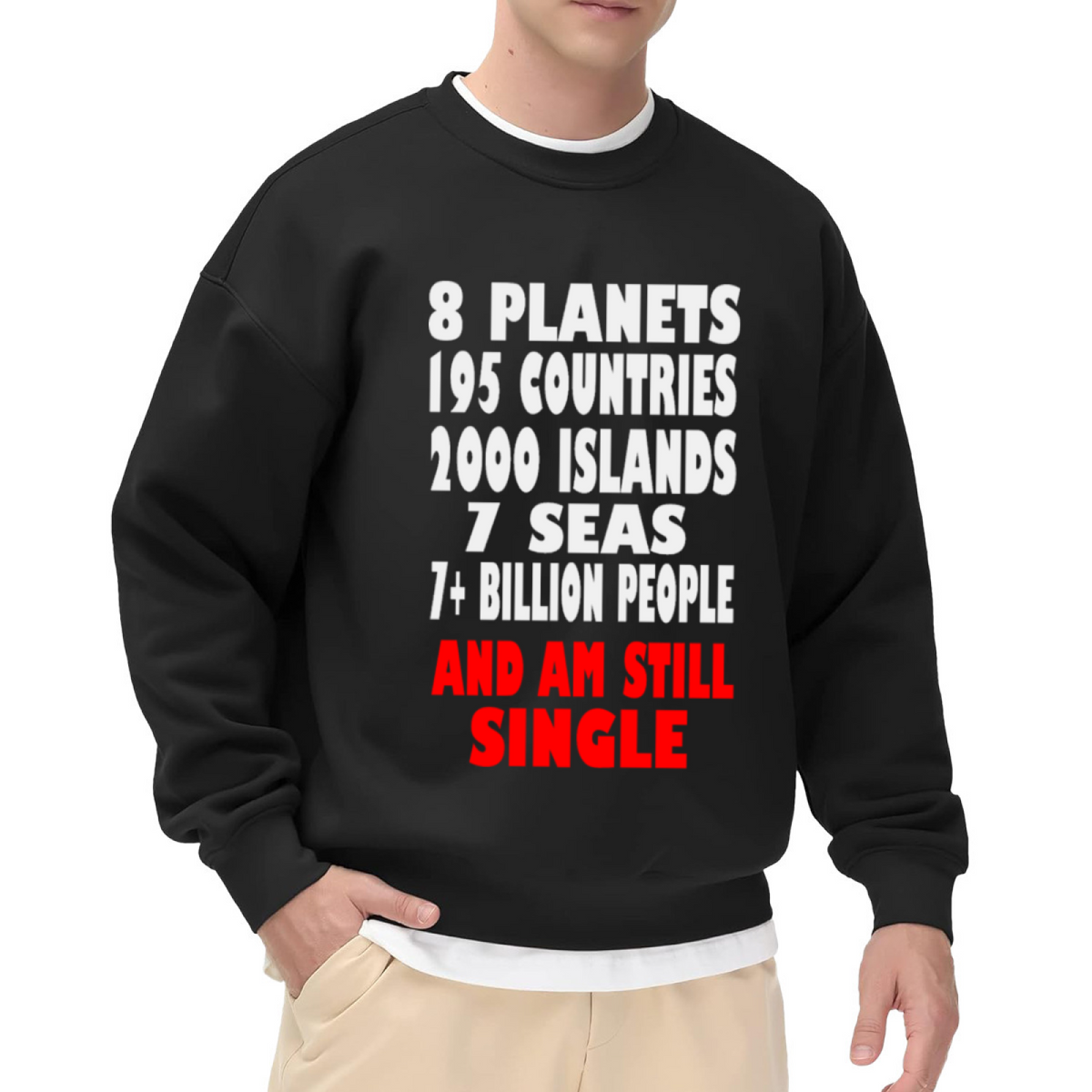8 Planets 195 Countries 2000 Islands 7 Seas 7+ Billion People And Am Still Single Crewneck Sweatshirt | Funny Sarcastic Quote Pullover, Single Life Typographic Streetwear Top, Anti Valentine's Day Gift