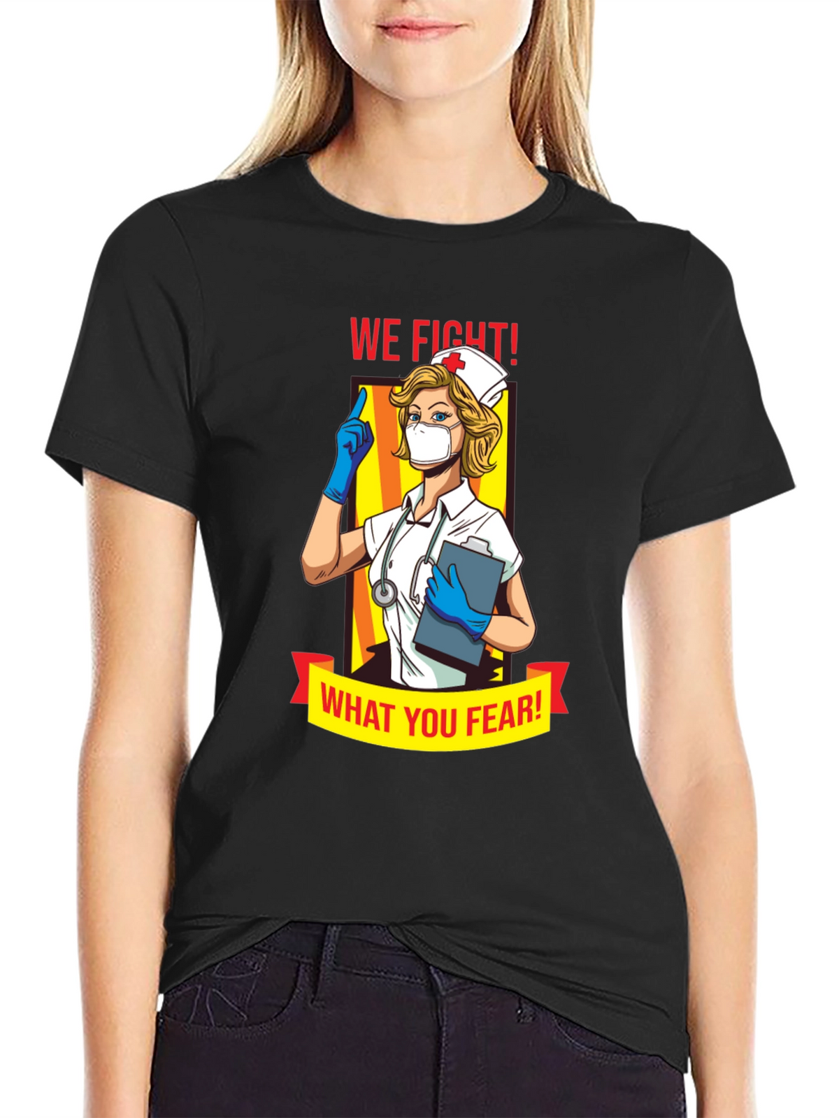 Nurse T-Shirt: We Fight What You Fear!