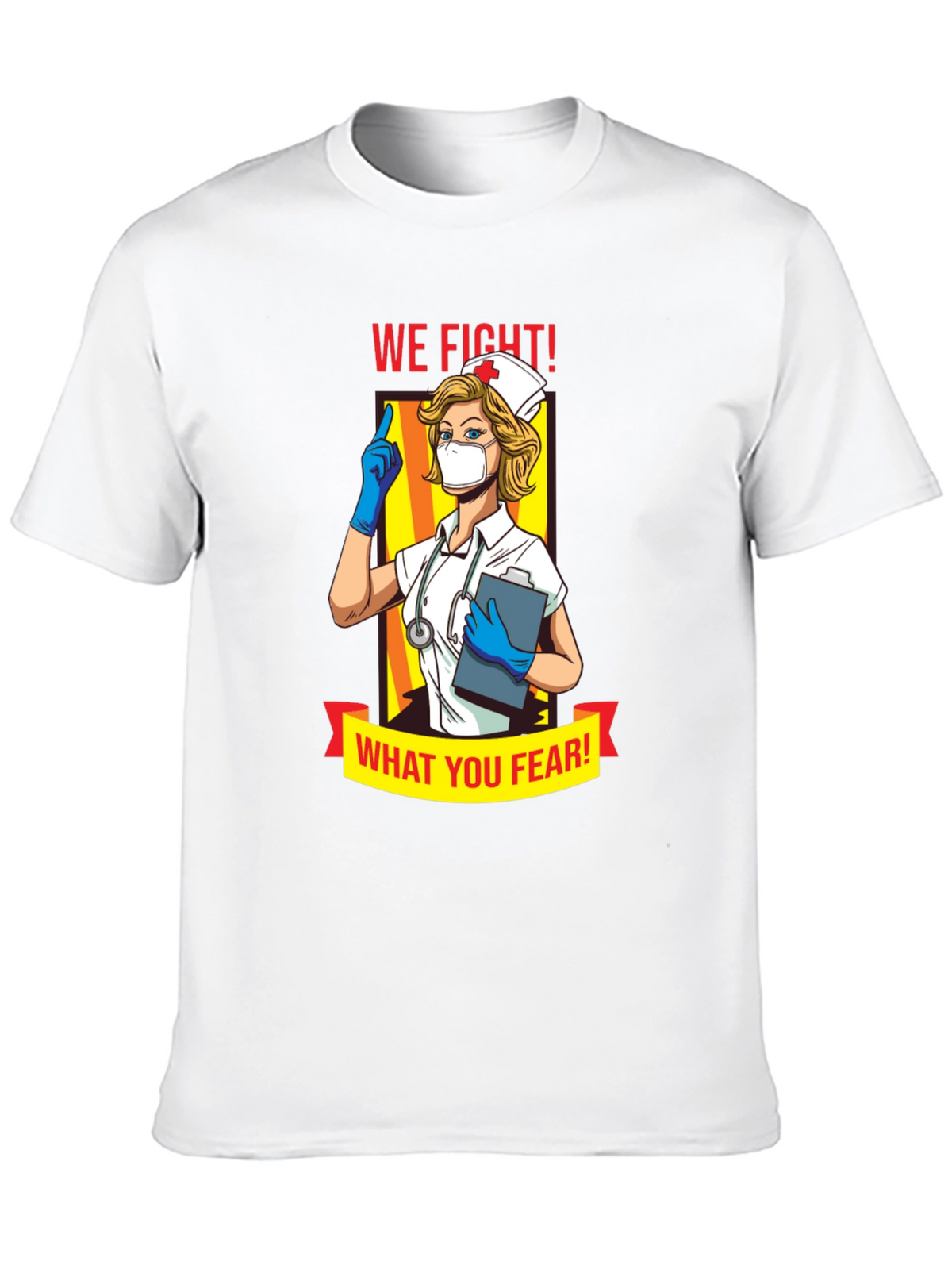 Nurse T-Shirt: We Fight What You Fear!