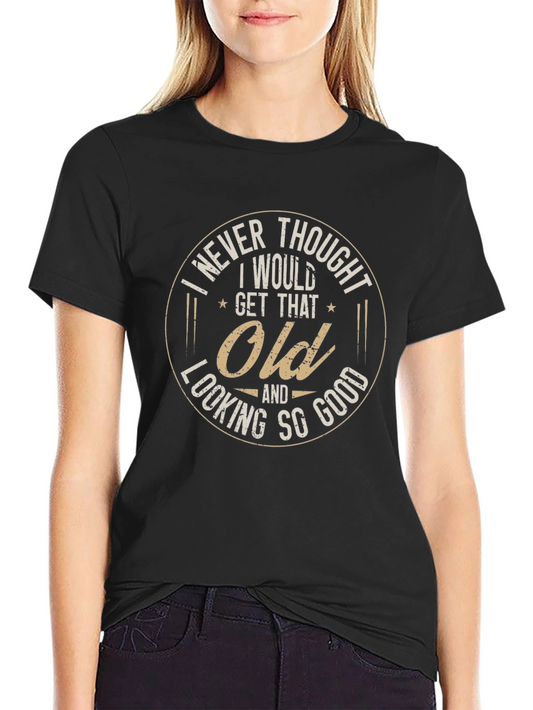 Funny I Never Thought I Would Get That Old Graphic Tee