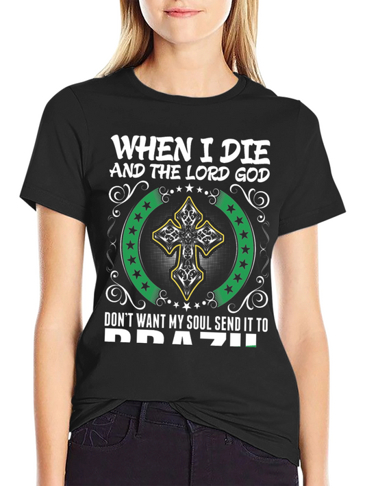 When I Die Dont Send My Soul to Brazil T-Shirt