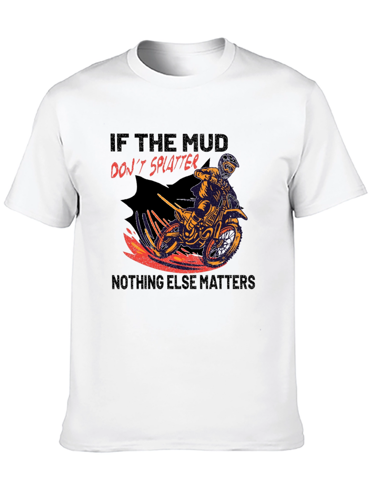 Mud Splatter Motocross T-Shirt - Nothing Else Matters