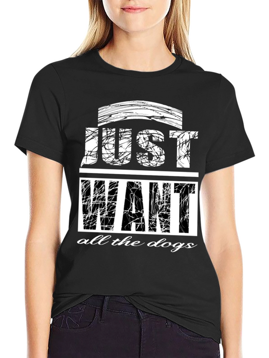 Just Want All The Dogs Graphic T-Shirt