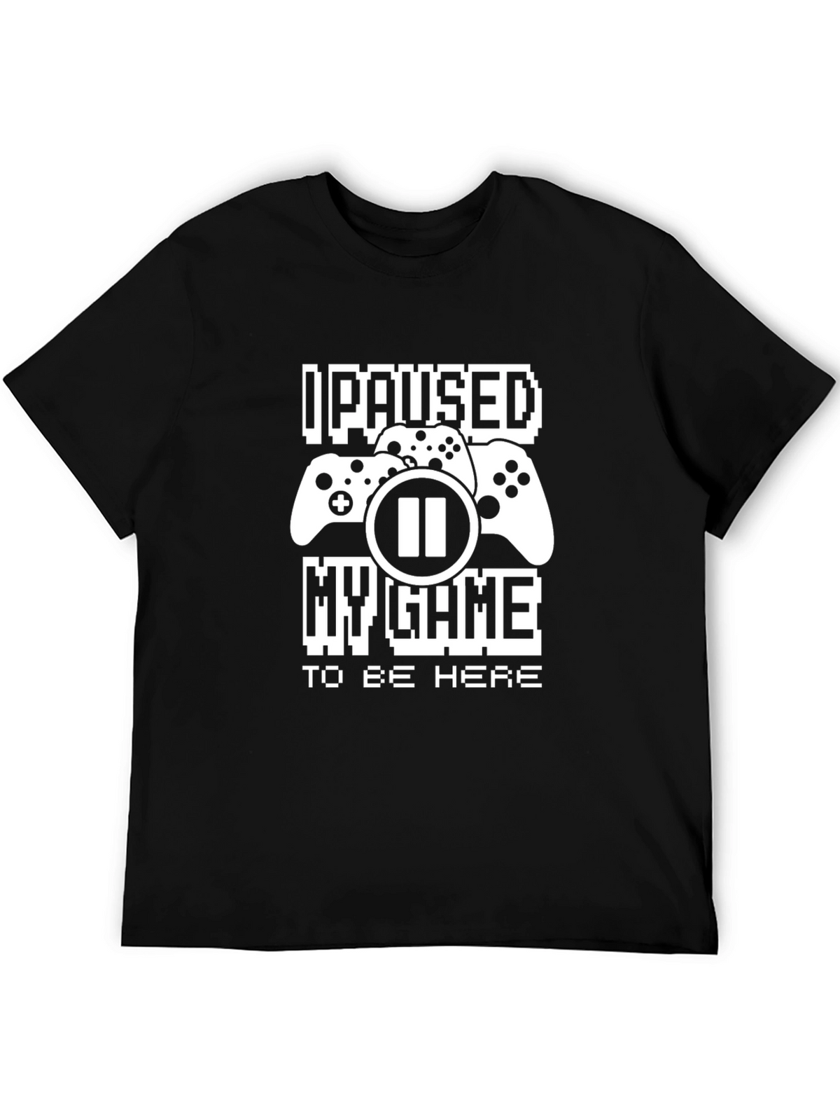 I Paused My Game To Be Here T-Shirt