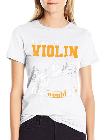 Violin T-Shirt: Life Would Be Flat Without It