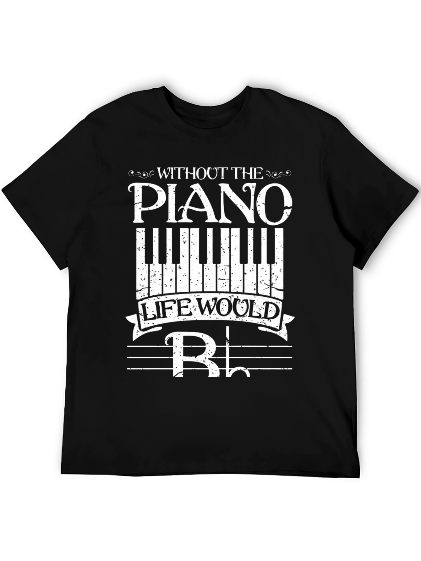 Piano Music Lover Tee: Without the Piano Life Would B Flat