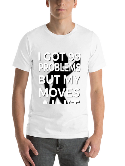 99 Problems But My Moves Aint T-Shirt
