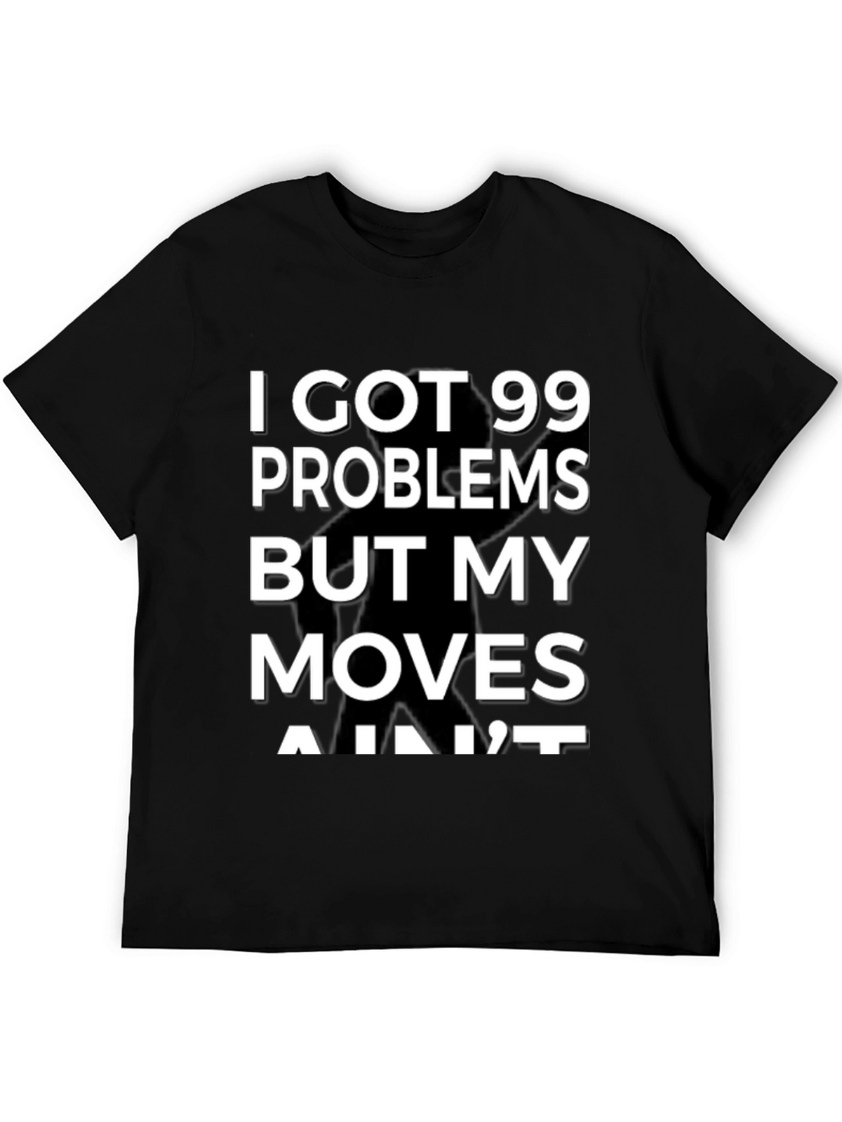 99 Problems But My Moves Aint T-Shirt