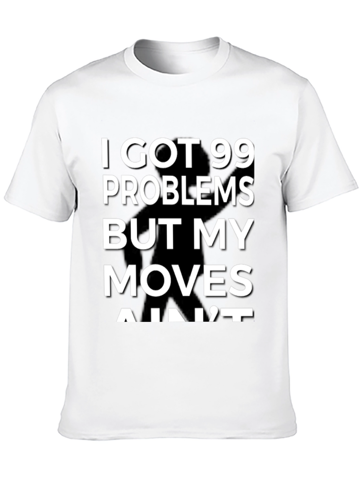 99 Problems But My Moves Aint T-Shirt