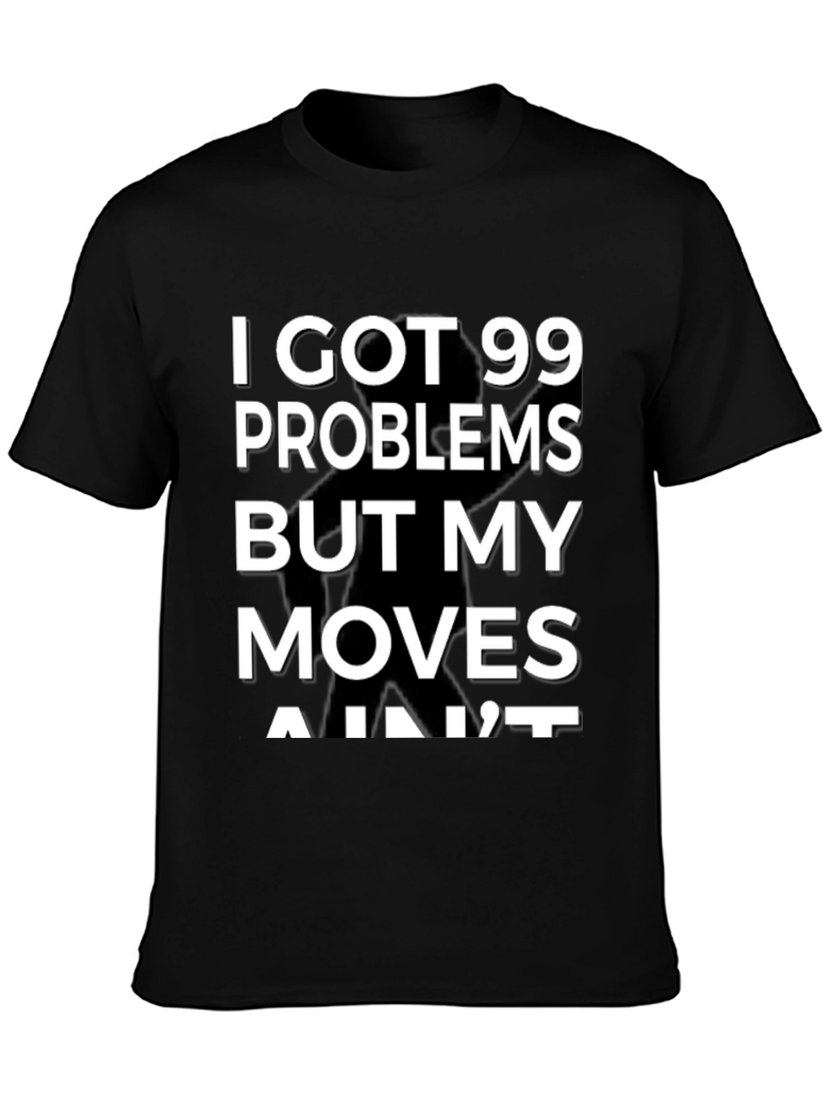 99 Problems But My Moves Aint T-Shirt