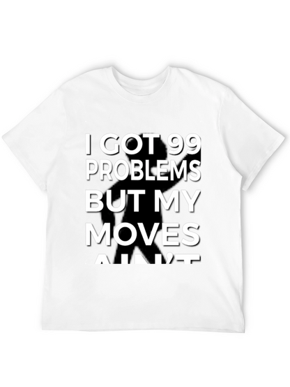 99 Problems But My Moves Aint T-Shirt