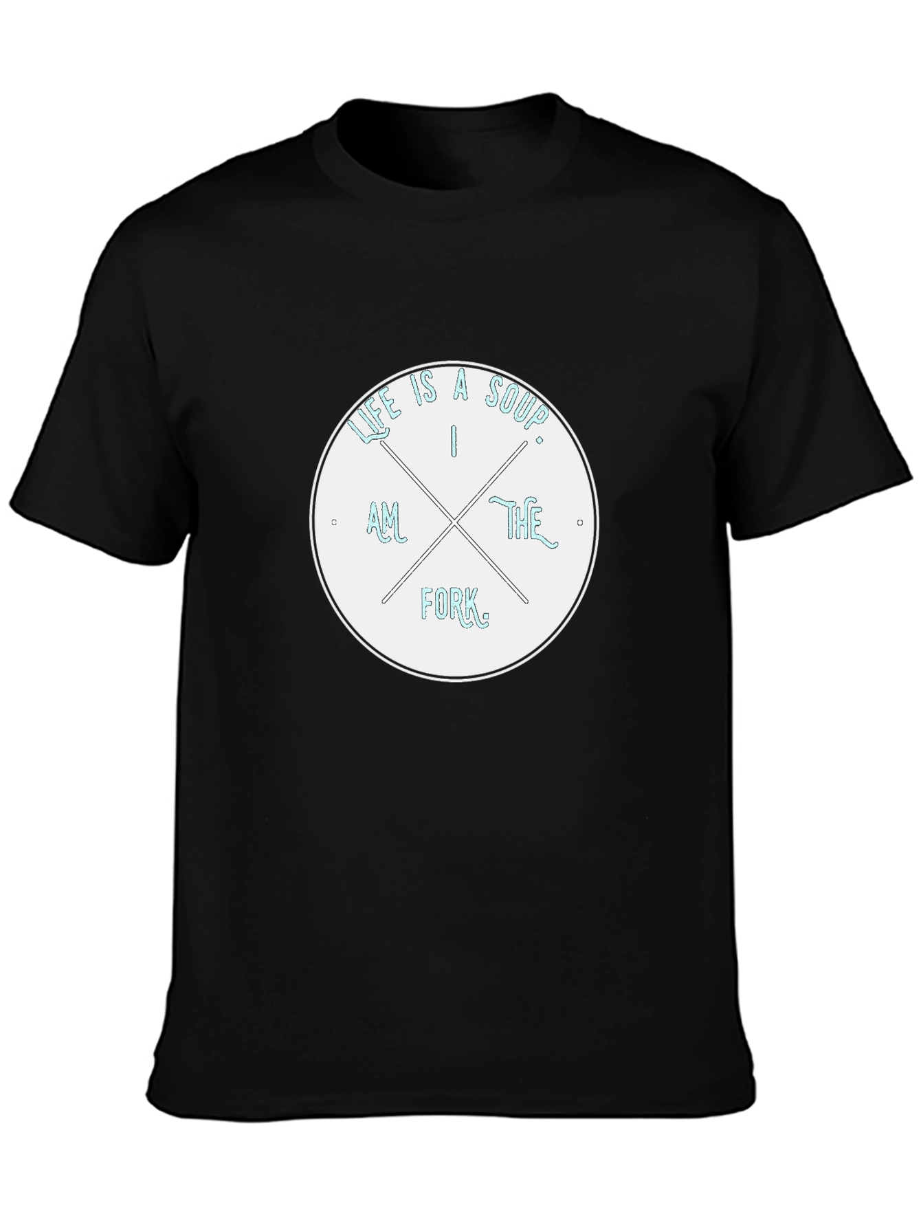 Life is a Soup I am the Fork T-Shirt