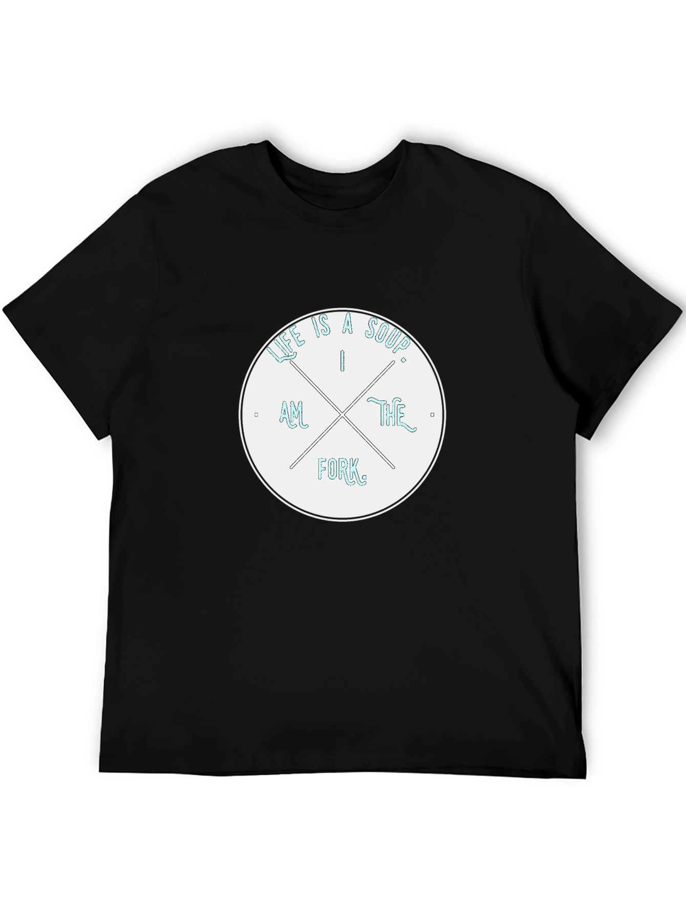 Life is a Soup I am the Fork T-Shirt