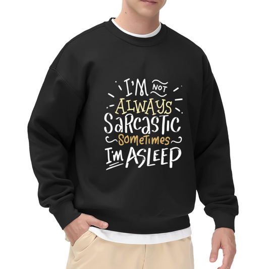 I'm Not Always Sarcastic Sometimes I'm Asleep Crewneck Sweatshirt, Funny Sarcasm Quote Pullover, Humor Gift