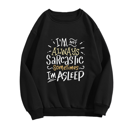 I'm Not Always Sarcastic Sometimes I'm Asleep Crewneck Sweatshirt, Funny Sarcasm Quote Pullover, Humor Gift