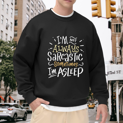 I'm Not Always Sarcastic Sometimes I'm Asleep Crewneck Sweatshirt, Funny Sarcasm Quote Pullover, Humor Gift