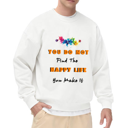 You Do Not Find The Happy Life You Make It Sweatshirt | Watercolor Floral Quote Graphic Crewneck, Inspirational Pullover Top, Positive Gift for Women