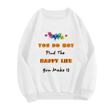 You Do Not Find The Happy Life You Make It Sweatshirt | Watercolor Floral Quote Graphic Crewneck, Inspirational Pullover Top, Positive Gift for Women