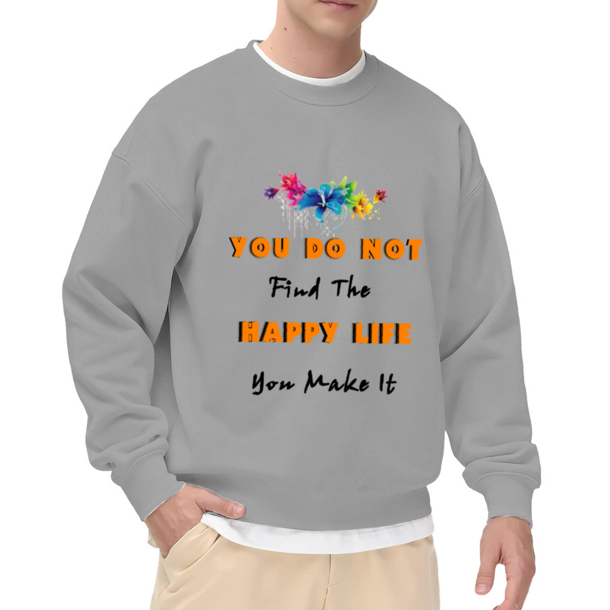 You Do Not Find The Happy Life You Make It Sweatshirt | Watercolor Floral Quote Graphic Crewneck, Inspirational Pullover Top, Positive Gift for Women