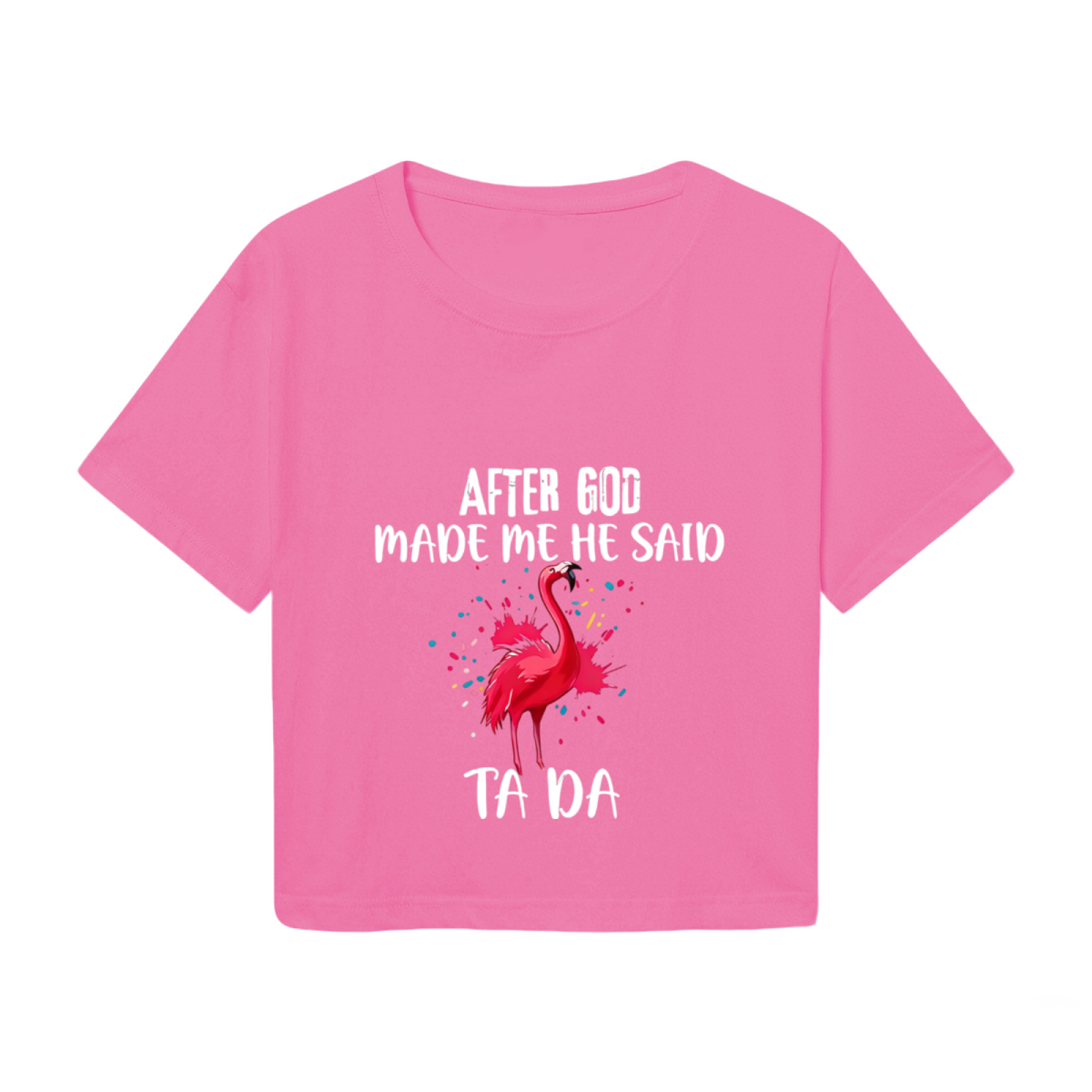 Funny Flamingo After God Made Me Ta Da Pink Crop Top