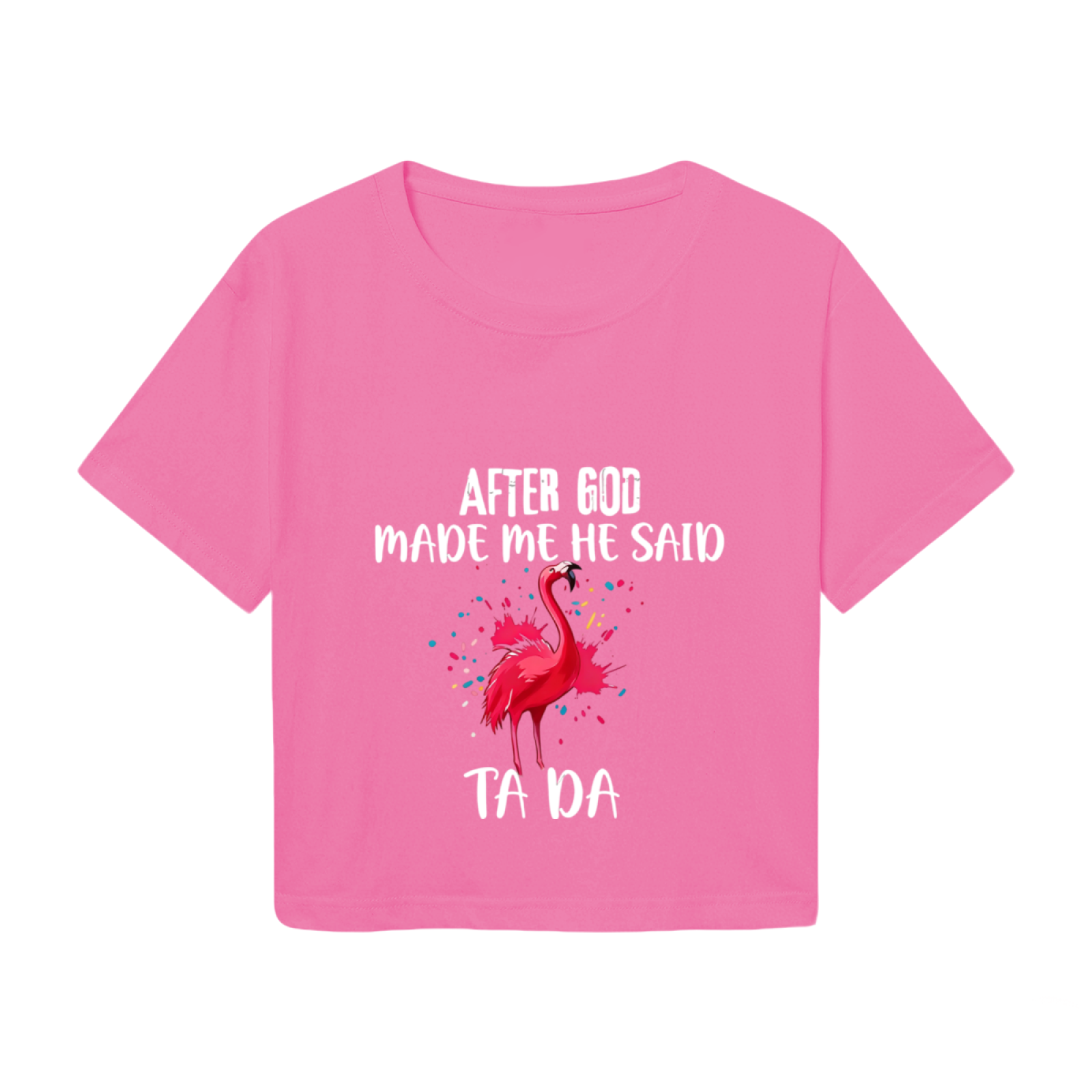Funny Flamingo After God Made Me Ta Da Pink Crop Top