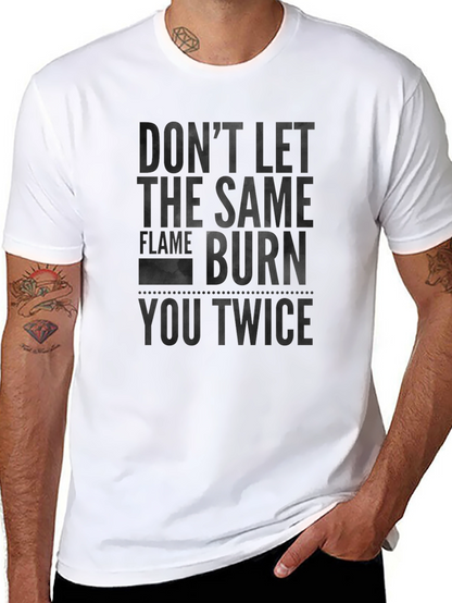 Dont Let the Same Flame Burn You Twice T-Shirt
