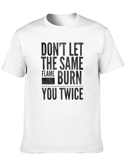 Dont Let the Same Flame Burn You Twice T-Shirt