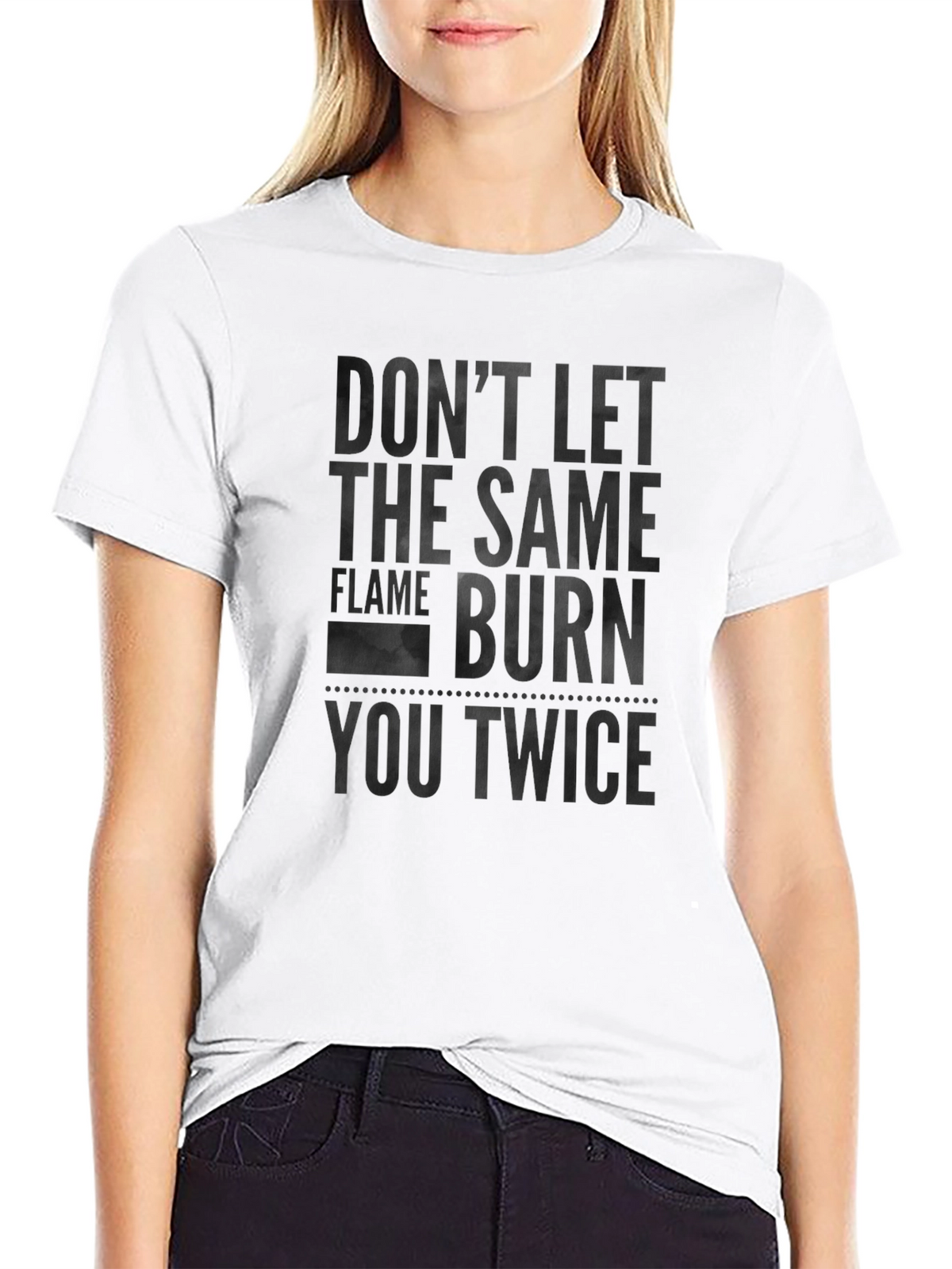 Dont Let the Same Flame Burn You Twice T-Shirt