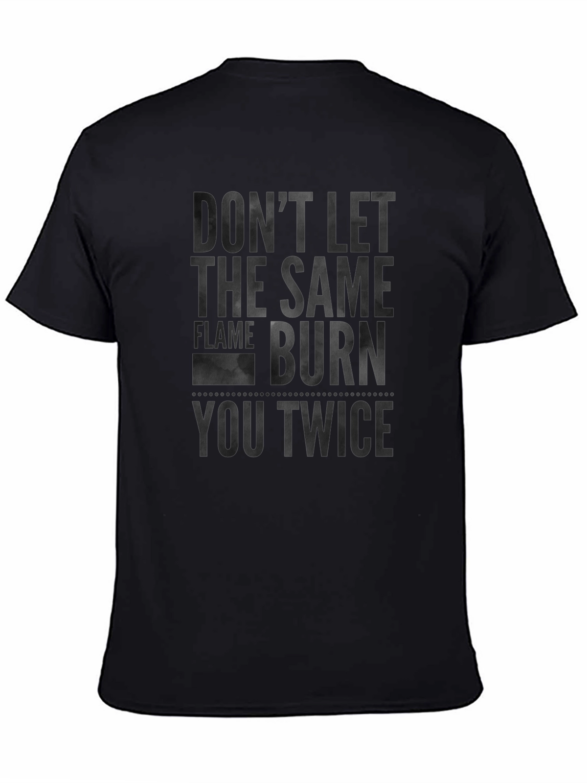 Dont Let the Same Flame Burn You Twice T-Shirt